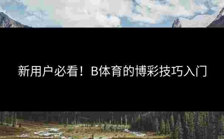 新用户必看！B体育的博彩技巧入门