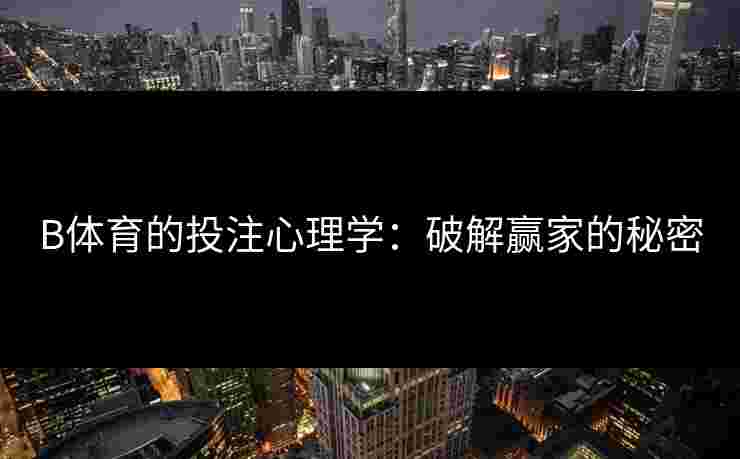 B体育的投注心理学：破解赢家的秘密