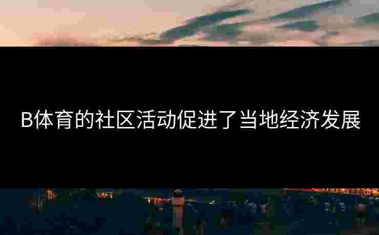 B体育的社区活动促进了当地经济发展
