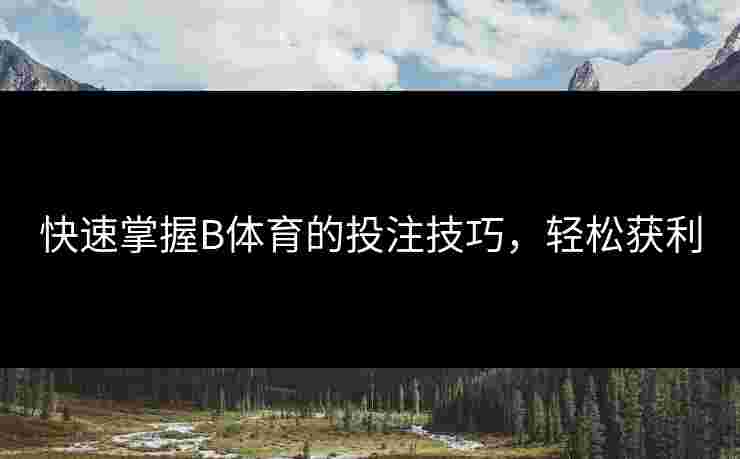 快速掌握B体育的投注技巧，轻松获利