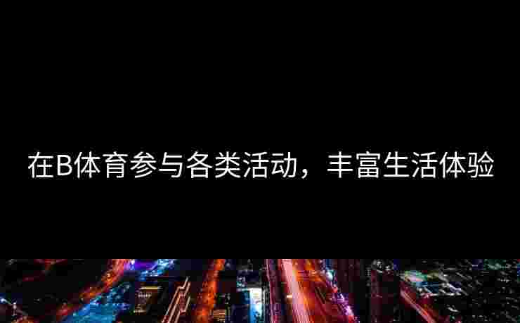 在B体育参与各类活动，丰富生活体验